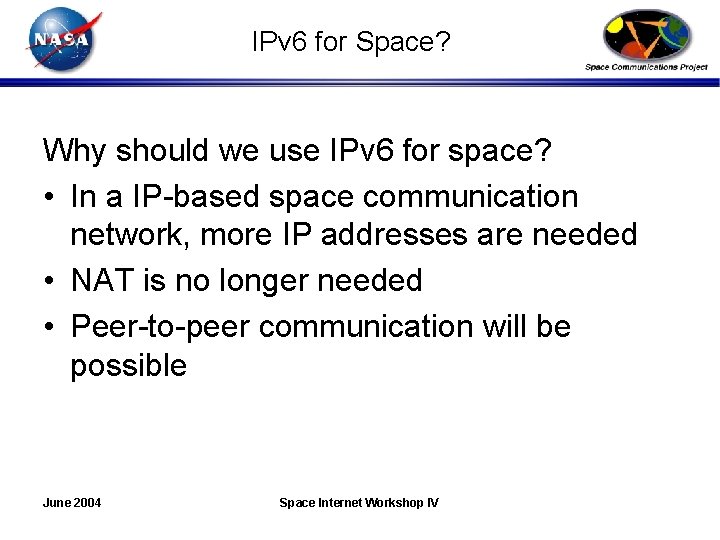 IPv 6 for Space? Why should we use IPv 6 for space? • In