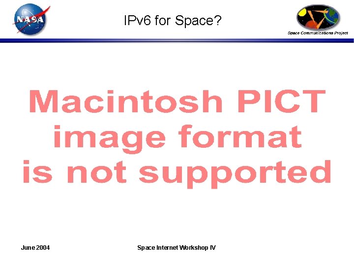IPv 6 for Space? June 2004 Space Internet Workshop IV 