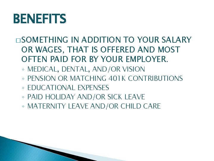 BENEFITS � SOMETHING IN ADDITION TO YOUR SALARY OR WAGES, THAT IS OFFERED AND