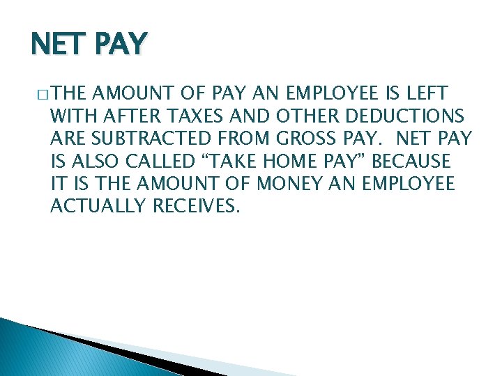 NET PAY � THE AMOUNT OF PAY AN EMPLOYEE IS LEFT WITH AFTER TAXES