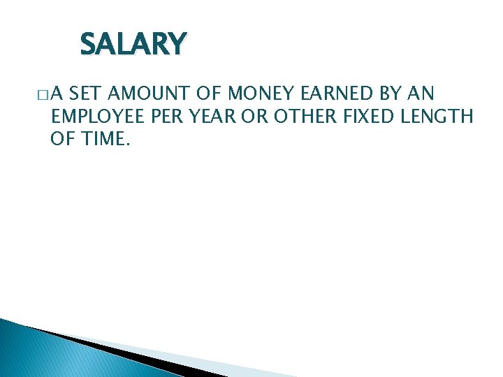 SALARY �A SET AMOUNT OF MONEY EARNED BY AN EMPLOYEE PER YEAR OR OTHER