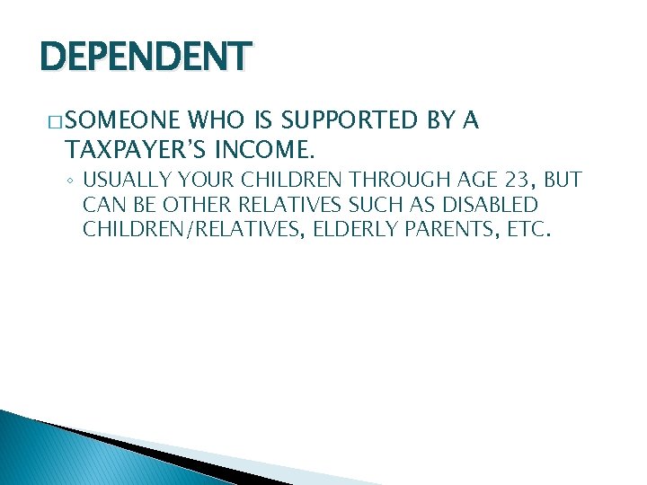 DEPENDENT � SOMEONE WHO IS SUPPORTED BY A TAXPAYER’S INCOME. ◦ USUALLY YOUR CHILDREN