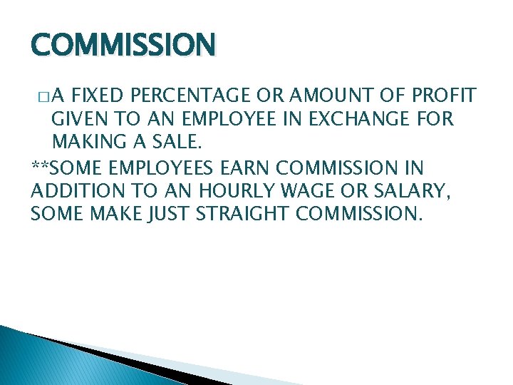 COMMISSION �A FIXED PERCENTAGE OR AMOUNT OF PROFIT GIVEN TO AN EMPLOYEE IN EXCHANGE