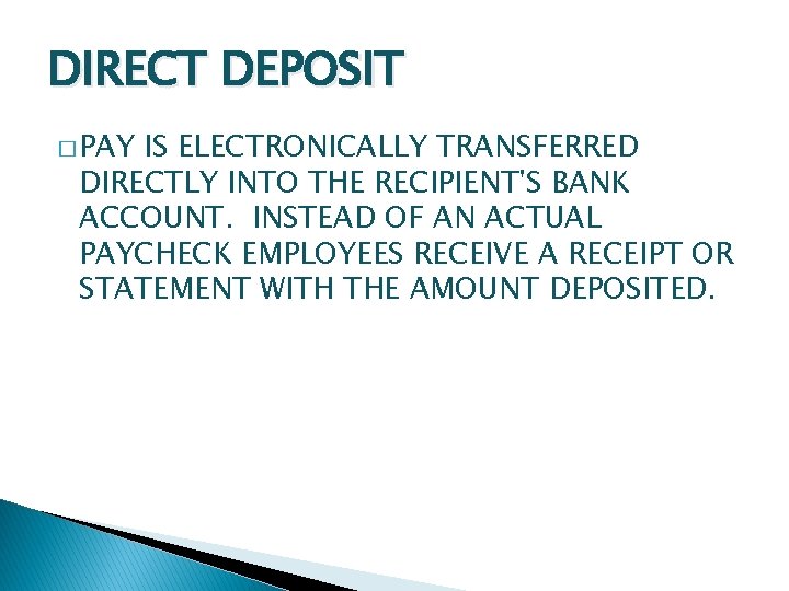 DIRECT DEPOSIT � PAY IS ELECTRONICALLY TRANSFERRED DIRECTLY INTO THE RECIPIENT'S BANK ACCOUNT. INSTEAD