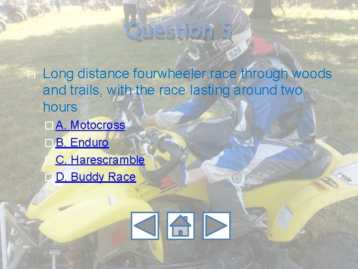 Question 5 � Long distance fourwheeler race through woods and trails, with the race