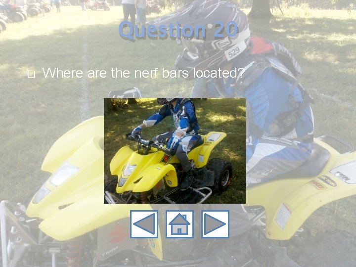 Question 20 � Where are the nerf bars located? 