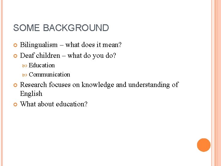 SOME BACKGROUND Bilingualism – what does it mean? Deaf children – what do you
