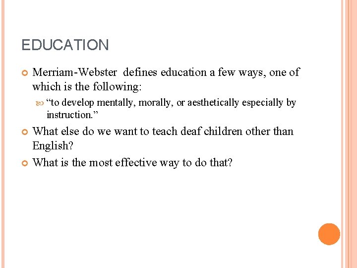 EDUCATION Merriam-Webster defines education a few ways, one of which is the following: “to