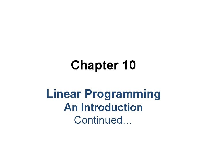 Chapter 10 Linear Programming An Introduction Continued… 