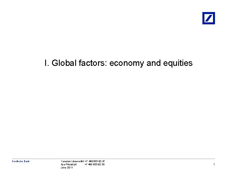 I. Global factors: economy and equities Deutsche Bank Yaroslav Lissovolik// +7 495 933 92