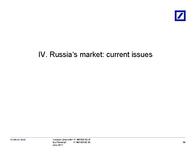 IV. Russia‘s market: current issues Deutsche Bank Yaroslav Lissovolik// +7 495 933 92 47