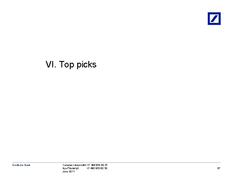 VI. Top picks Deutsche Bank Yaroslav Lissovolik// +7 495 933 92 47 Ilya Piterskiy//