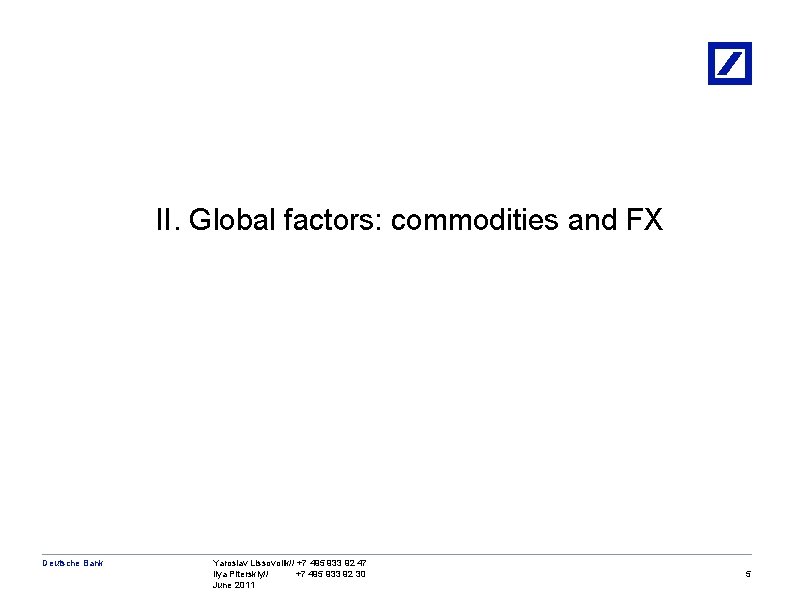 II. Global factors: commodities and FX Deutsche Bank Yaroslav Lissovolik// +7 495 933 92