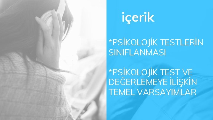 içerik *PSİKOLOJİK TESTLERİN SINIFLANMASI *PSİKOLOJİK TEST VE DEĞERLEMEYE İLİŞKİN TEMEL VARSAYIMLAR 