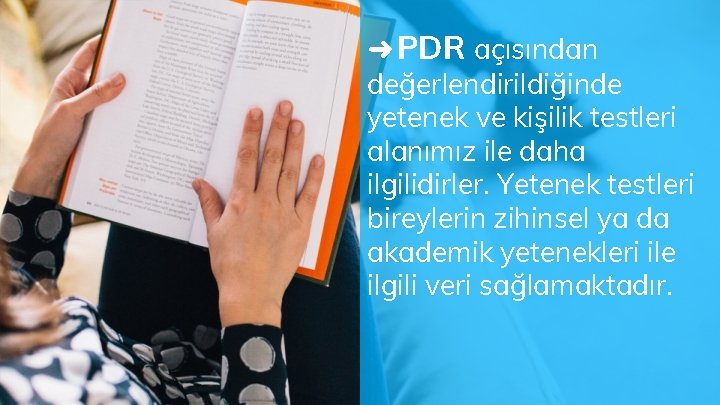 ➜ PDR açısından değerlendirildiğinde yetenek ve kişilik testleri alanımız ile daha ilgilidirler. Yetenek testleri