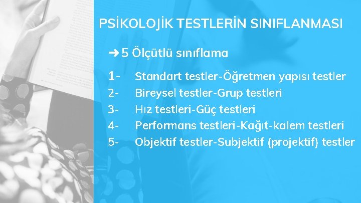 PSİKOLOJİK TESTLERİN SINIFLANMASI ➜ 5 Ölçütlü sınıflama 12345 - Standart testler-Öğretmen yapısı testler Bireysel