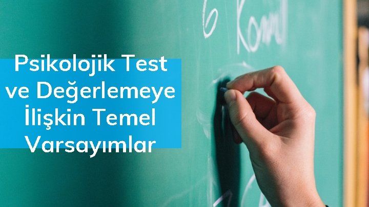 Psikolojik Test ve Değerlemeye İlişkin Temel Varsayımlar 