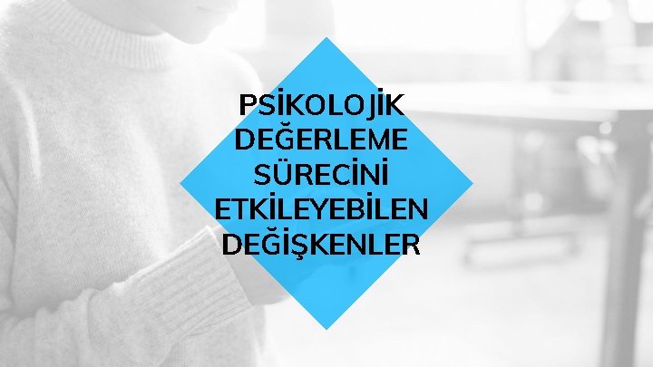 PSİKOLOJİK DEĞERLEME SÜRECİNİ ETKİLEYEBİLEN DEĞİŞKENLER 