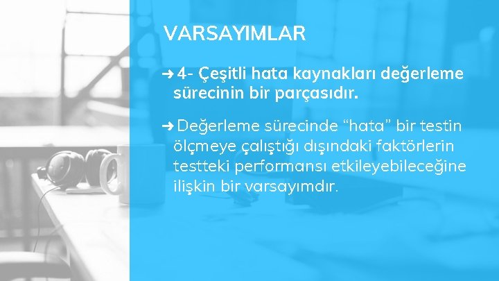 VARSAYIMLAR ➜ 4 - Çeşitli hata kaynakları değerleme sürecinin bir parçasıdır. ➜ Değerleme sürecinde