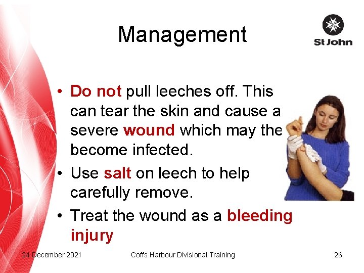 Management • Do not pull leeches off. This can tear the skin and cause