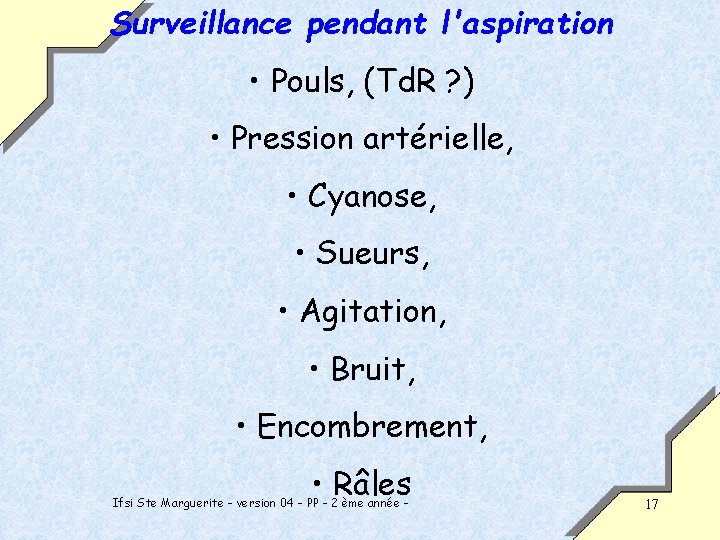 Surveillance pendant l'aspiration • Pouls, (Td. R ? ) • Pression artérielle, • Cyanose,