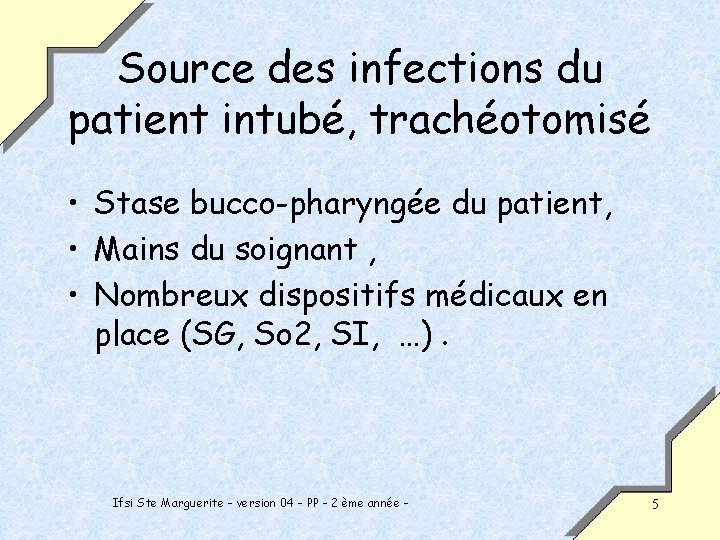 Source des infections du patient intubé, trachéotomisé • Stase bucco-pharyngée du patient, • Mains