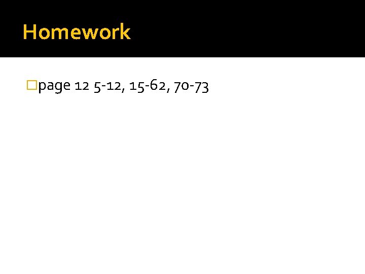 Homework �page 12 5 -12, 15 -62, 70 -73 
