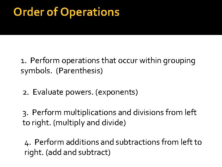 Order of Operations 1. Perform operations that occur within grouping symbols. (Parenthesis) 2. Evaluate