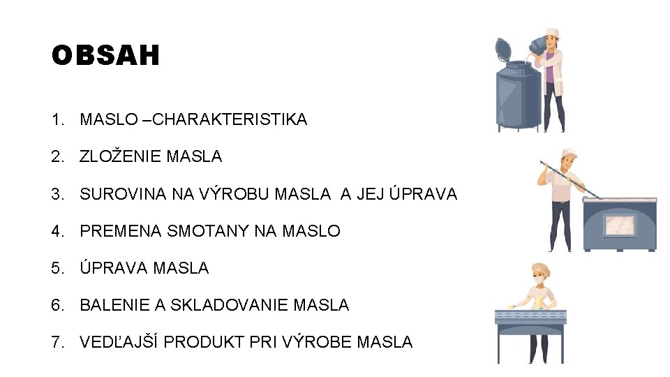 OBSAH 1. MASLO –CHARAKTERISTIKA 2. ZLOŽENIE MASLA 3. SUROVINA NA VÝROBU MASLA A JEJ