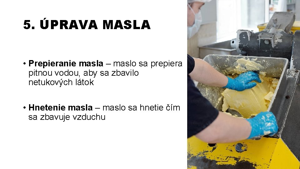 5. ÚPRAVA MASLA • Prepieranie masla – maslo sa prepiera pitnou vodou, aby sa