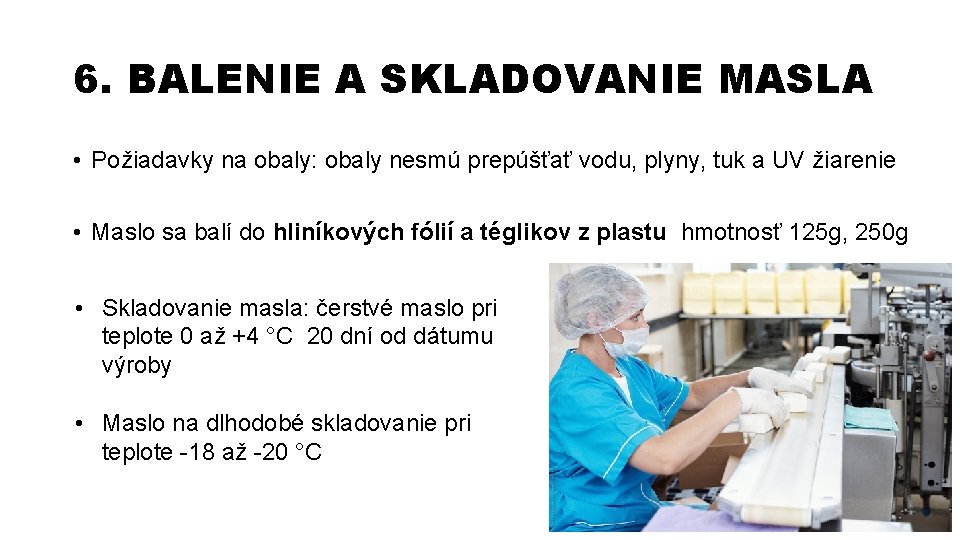 6. BALENIE A SKLADOVANIE MASLA • Požiadavky na obaly: obaly nesmú prepúšťať vodu, plyny,