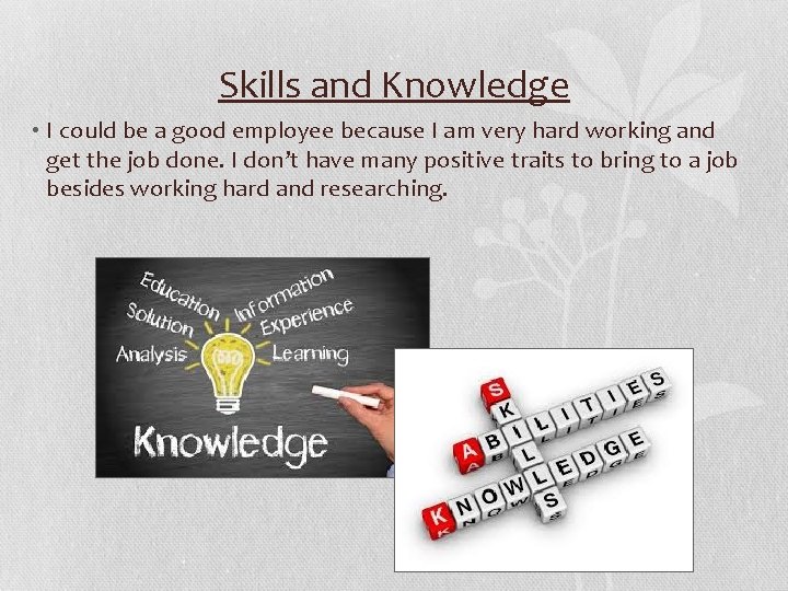 Skills and Knowledge • I could be a good employee because I am very
