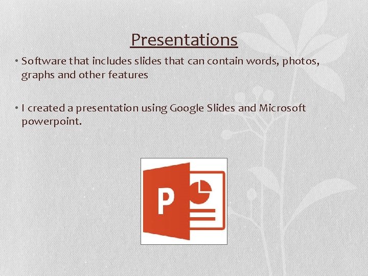 Presentations • Software that includes slides that can contain words, photos, graphs and other