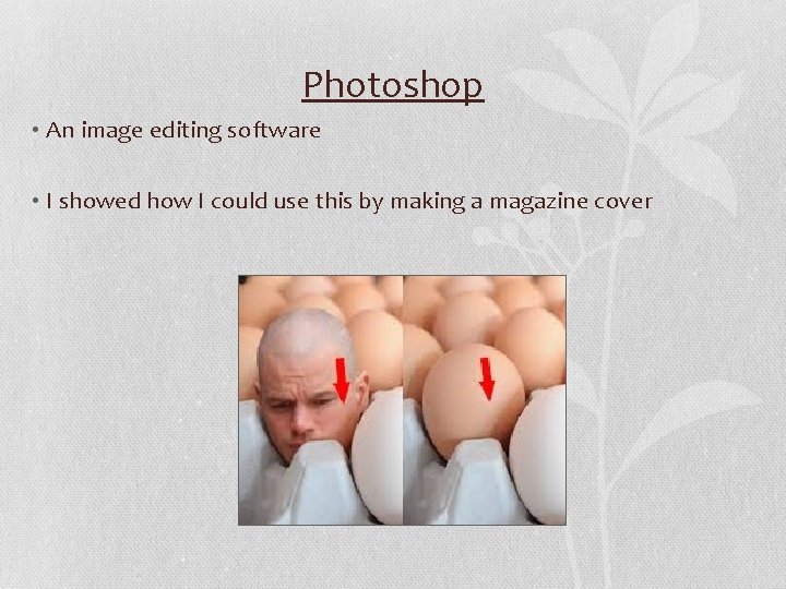 Photoshop • An image editing software • I showed how I could use this