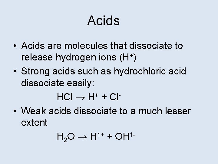 Acids • Acids are molecules that dissociate to release hydrogen ions (H+) • Strong