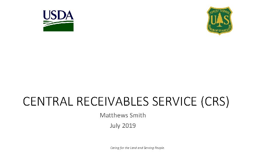 CENTRAL RECEIVABLES SERVICE (CRS) Matthews Smith July 2019 Caring for the Land Serving People.