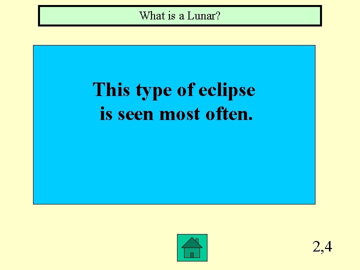 What is a Lunar? This type of eclipse is seen most often. 2, 4