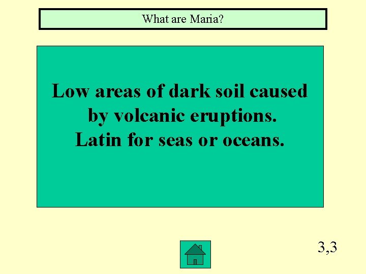 What are Maria? Low areas of dark soil caused by volcanic eruptions. Latin for