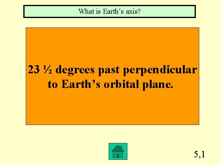 What is Earth’s axis? 23 ½ degrees past perpendicular to Earth’s orbital plane. 5,