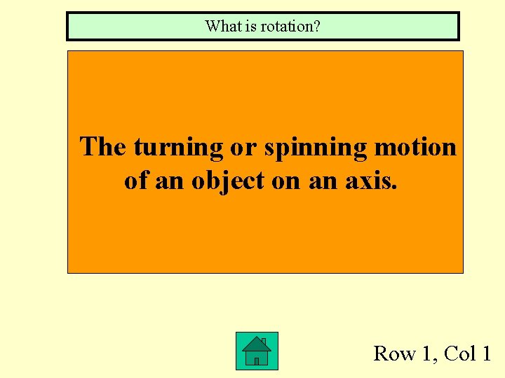 What is rotation? The turning or spinning motion of an object on an axis.