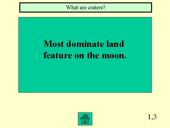 What are craters? Most dominate land feature on the moon. 1, 3 