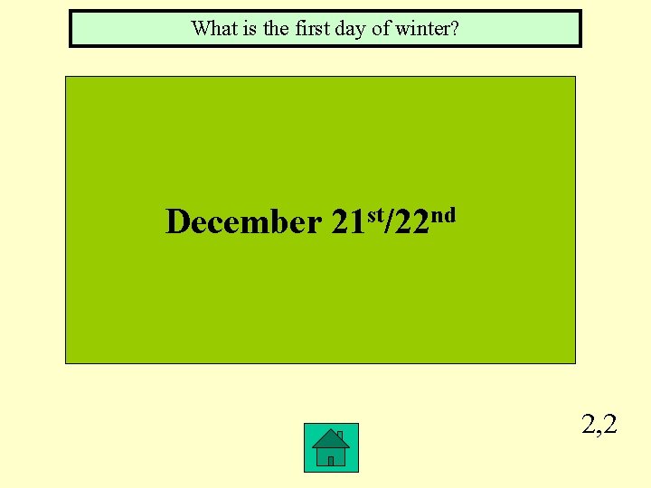 What is the first day of winter? December 21 st/22 nd 2, 2 