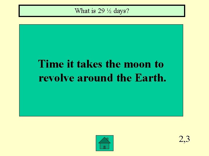 What is 29 ½ days? Time it takes the moon to revolve around the