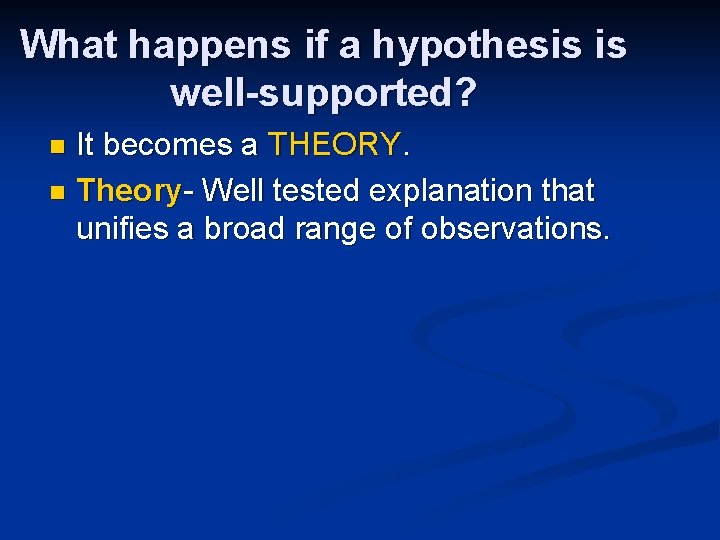 What happens if a hypothesis is well-supported? It becomes a THEORY. n Theory- Well