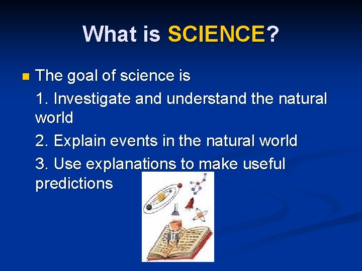 What is SCIENCE? n The goal of science is 1. Investigate and understand the