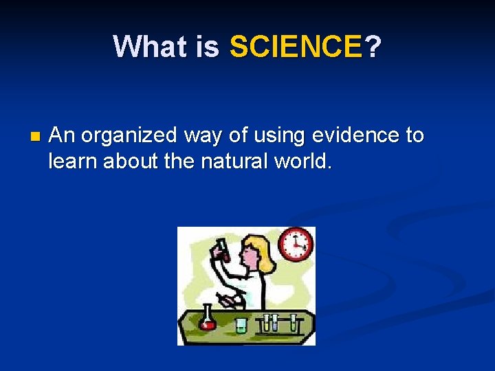 What is SCIENCE? n An organized way of using evidence to learn about the