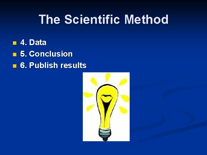 The Scientific Method n n n 4. Data 5. Conclusion 6. Publish results 