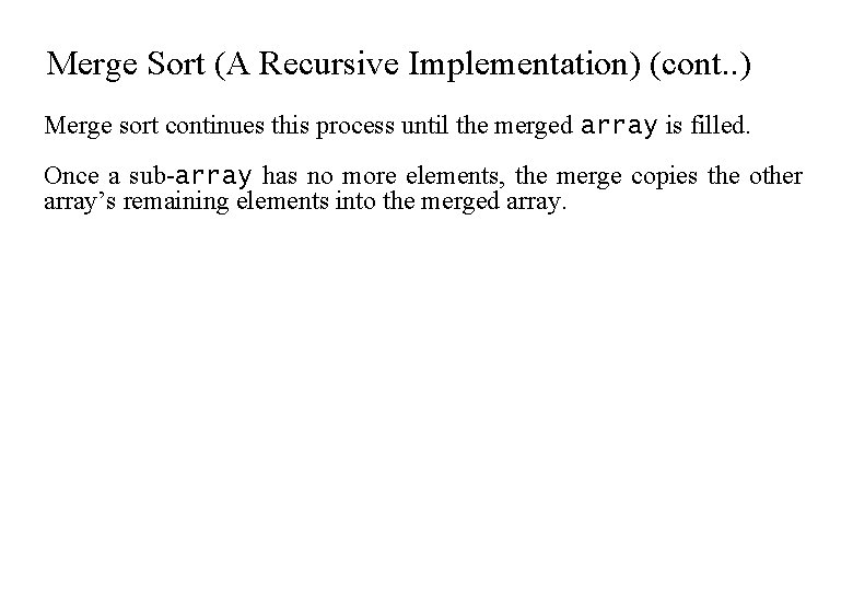 Merge Sort (A Recursive Implementation) (cont. . ) Merge sort continues this process until
