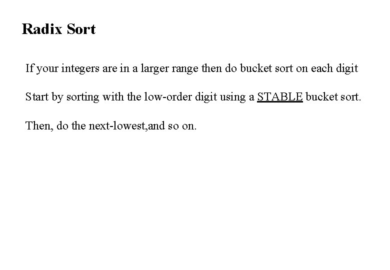 Radix Sort If your integers are in a larger range then do bucket sort