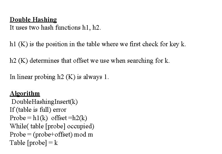 Double Hashing It uses two hash functions h 1, h 2. h 1 (K)